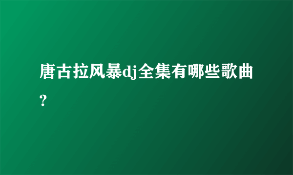 唐古拉风暴dj全集有哪些歌曲?