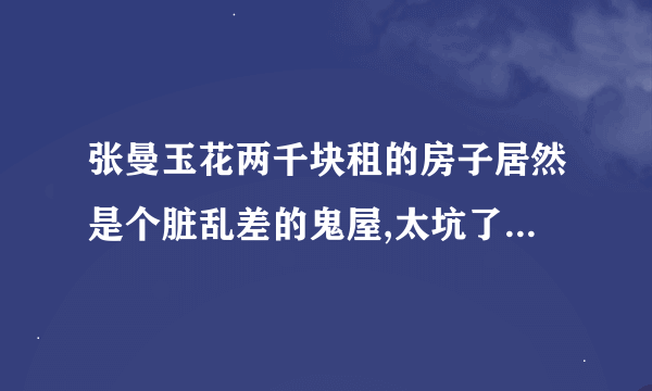 张曼玉花两千块租的房子居然是个脏乱差的鬼屋,太坑了吧电影名叫什么？