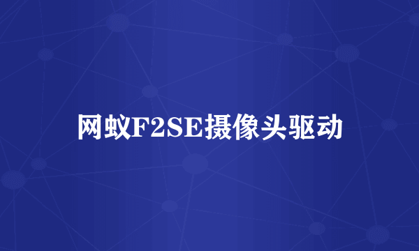 网蚁F2SE摄像头驱动