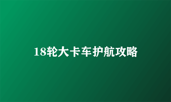 18轮大卡车护航攻略