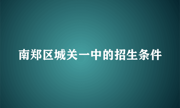 南郑区城关一中的招生条件