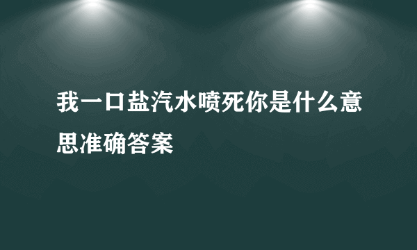 我一口盐汽水喷死你是什么意思准确答案