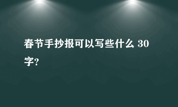 春节手抄报可以写些什么 30字？