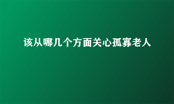 该从哪几个方面关心孤寡老人