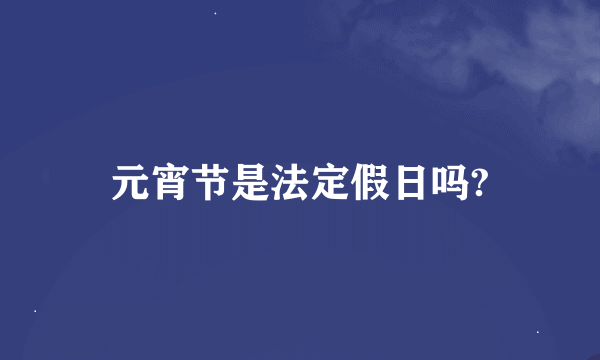 元宵节是法定假日吗?