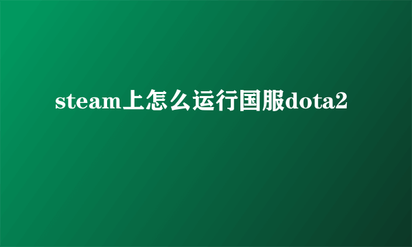 steam上怎么运行国服dota2