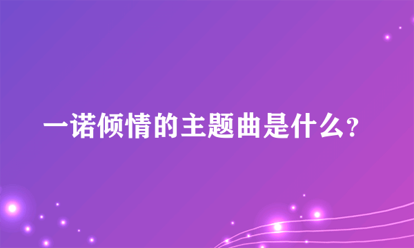 一诺倾情的主题曲是什么？