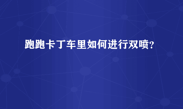 跑跑卡丁车里如何进行双喷？