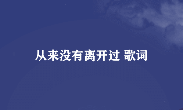 从来没有离开过 歌词