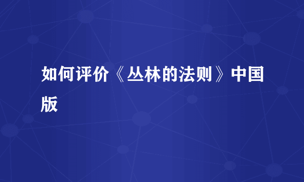 如何评价《丛林的法则》中国版