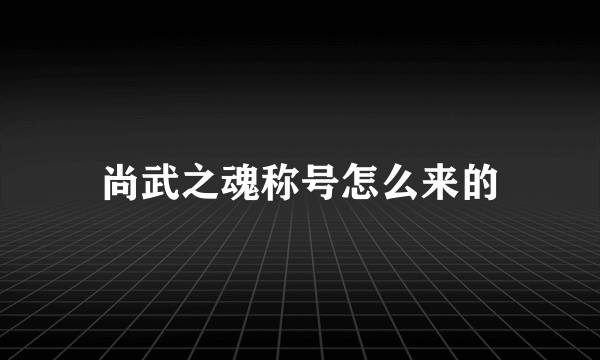 尚武之魂称号怎么来的