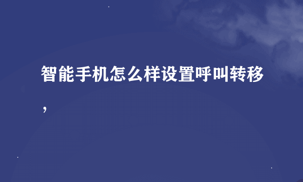 智能手机怎么样设置呼叫转移，