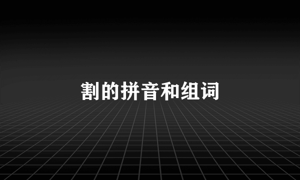 割的拼音和组词