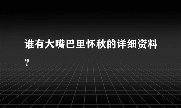 谁有大嘴巴里怀秋的详细资料？