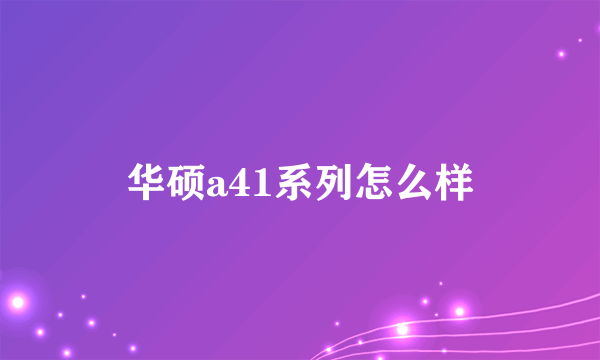 华硕a41系列怎么样