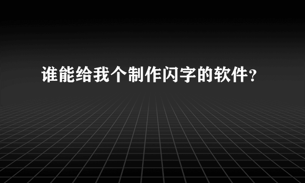 谁能给我个制作闪字的软件？