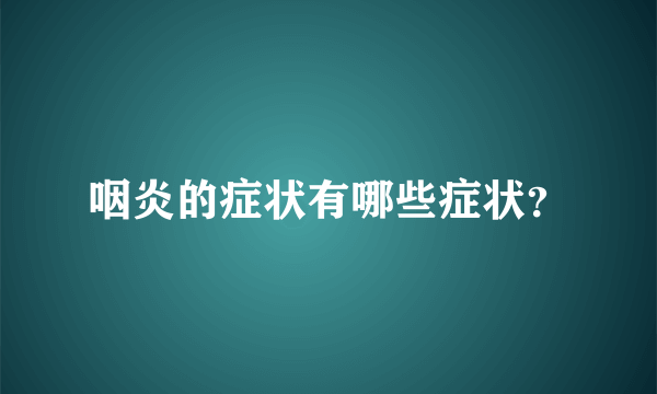 咽炎的症状有哪些症状？