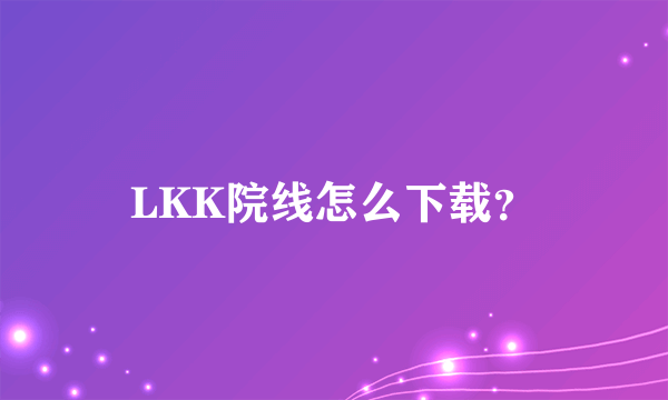 LKK院线怎么下载？