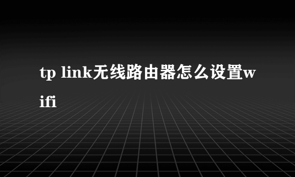 tp link无线路由器怎么设置wifi