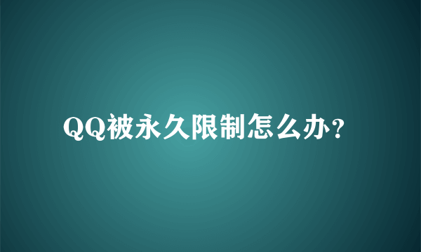 QQ被永久限制怎么办？