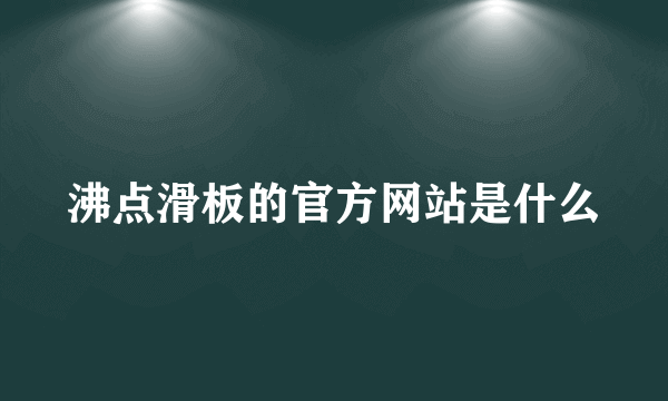 沸点滑板的官方网站是什么