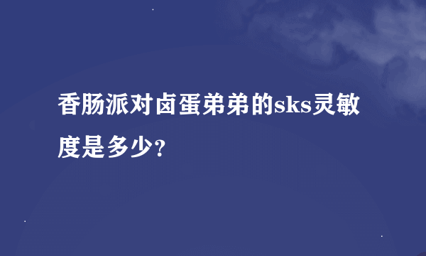 香肠派对卤蛋弟弟的sks灵敏度是多少？