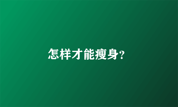 怎样才能瘦身？