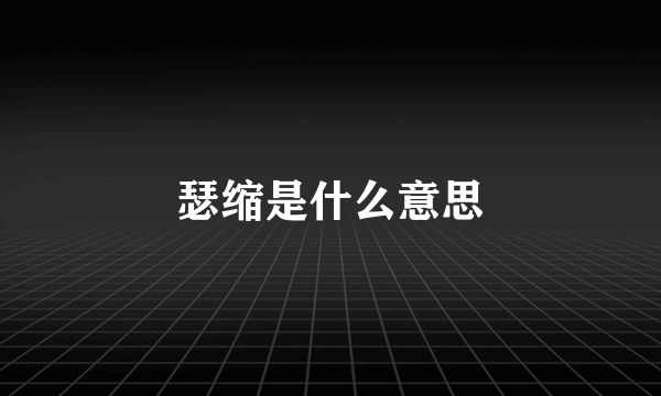 瑟缩是什么意思