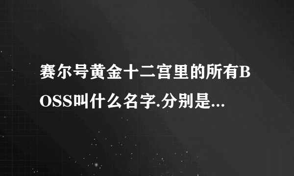 赛尔号黄金十二宫里的所有BOSS叫什么名字.分别是什么系？