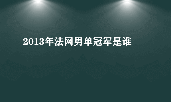 2013年法网男单冠军是谁