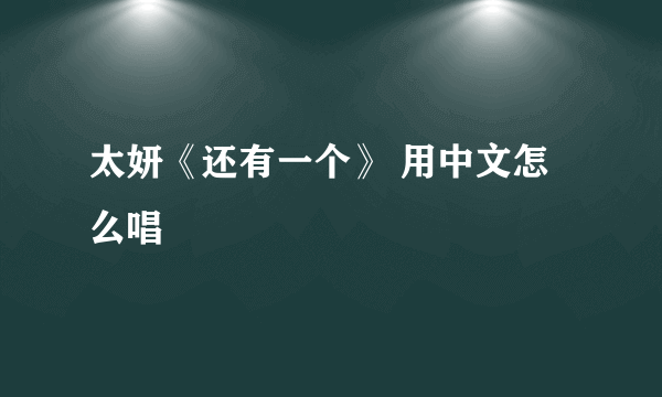 太妍《还有一个》 用中文怎么唱