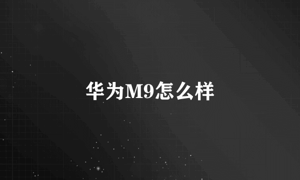 华为M9怎么样