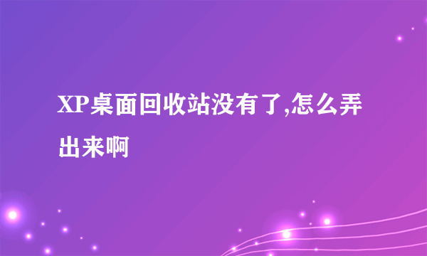 XP桌面回收站没有了,怎么弄出来啊