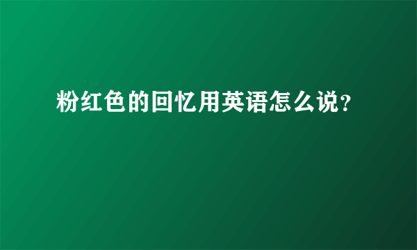 粉红色的回忆用英语怎么说？