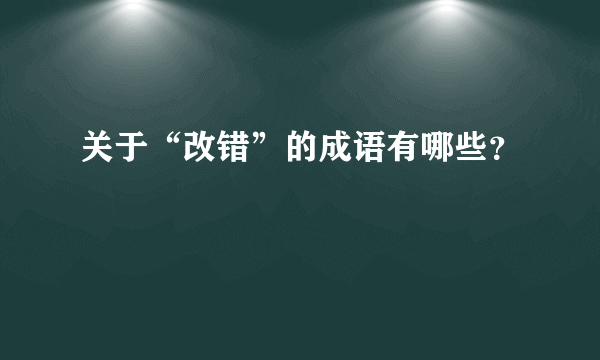 关于“改错”的成语有哪些？