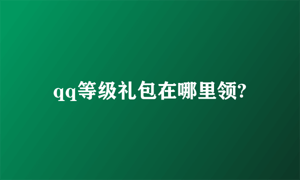 qq等级礼包在哪里领?