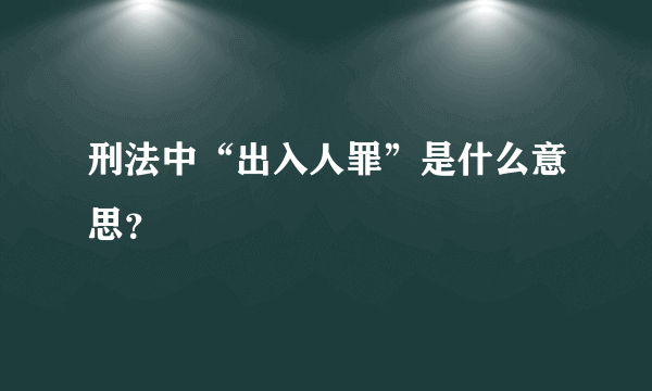 刑法中“出入人罪”是什么意思？