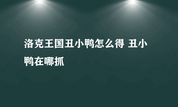 洛克王国丑小鸭怎么得 丑小鸭在哪抓