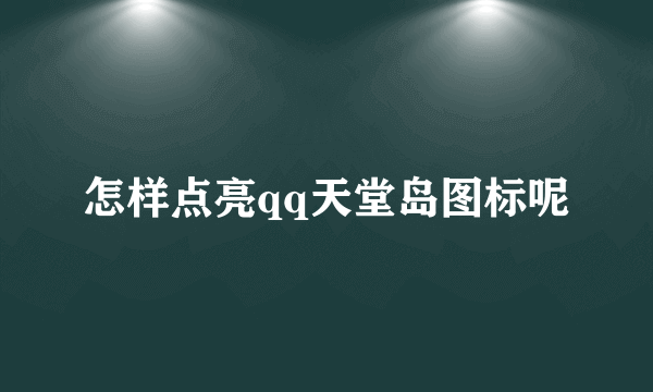 怎样点亮qq天堂岛图标呢