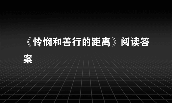 《怜悯和善行的距离》阅读答案