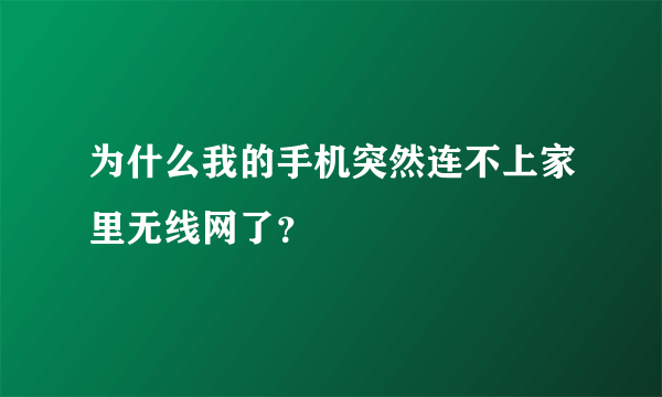 为什么我的手机突然连不上家里无线网了？