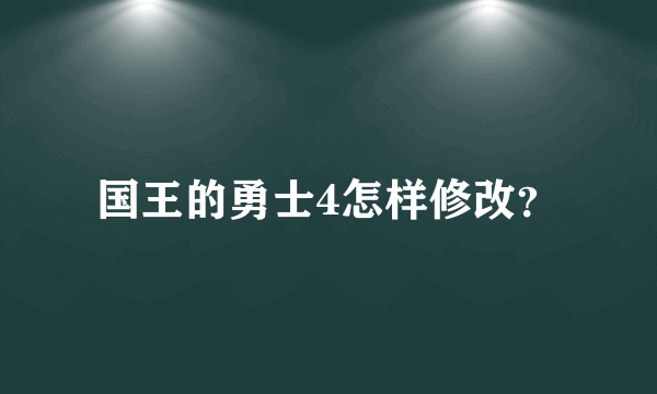 国王的勇士4怎样修改？