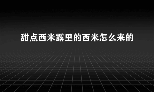 甜点西米露里的西米怎么来的