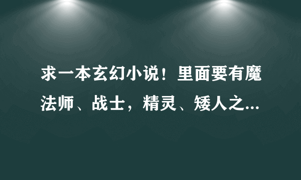 求一本玄幻小说！里面要有魔法师、战士，精灵、矮人之类的！像升级专家这样的！