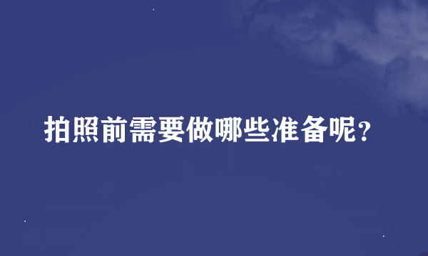 拍照前需要做哪些准备呢？