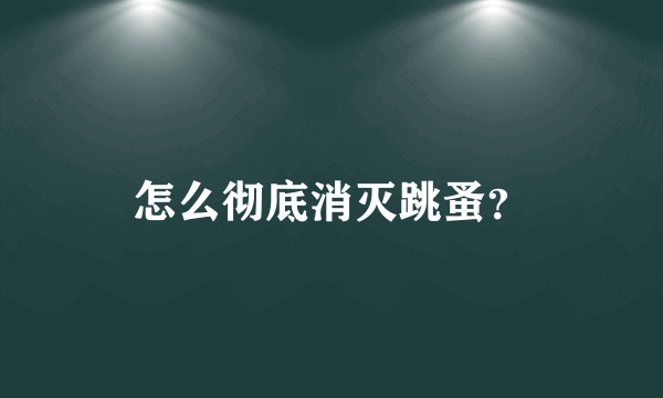 怎么彻底消灭跳蚤？