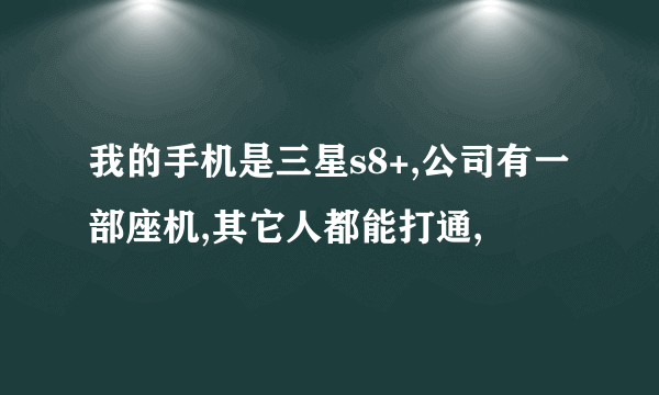 我的手机是三星s8+,公司有一部座机,其它人都能打通,