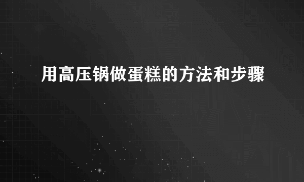 用高压锅做蛋糕的方法和步骤