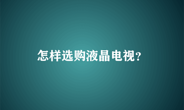 怎样选购液晶电视？