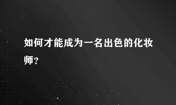 如何才能成为一名出色的化妆师？